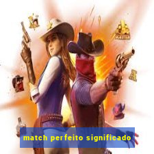 match perfeito significado